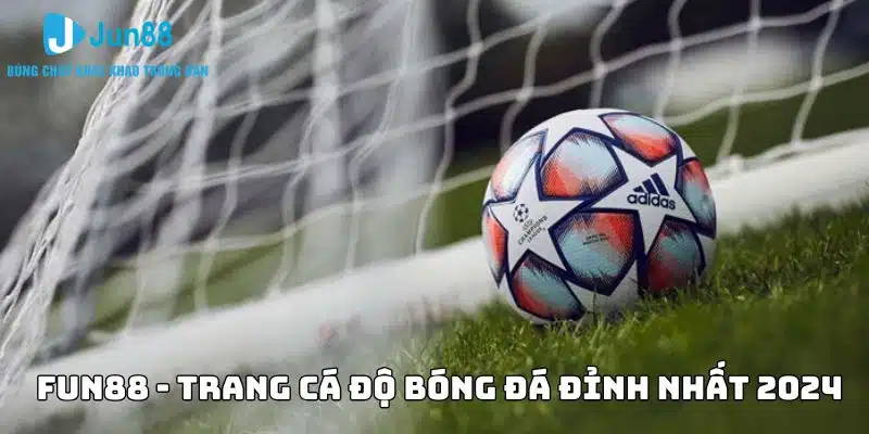 Top 10 trang cá độ bóng đá uy tín nhất tại Việt Nam hiện nay 9 Fun88 - Trang cá độ bóng đá đỉnh cao nhất 2024